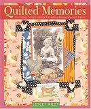 Riley, Lesley: Quilted Memories: Journaling, Scrapbooking & Creating Keepsakes With Fabric