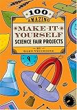 Vecchione, Glen: 100 Amazing Make-It-Yourself Science Fair Projects