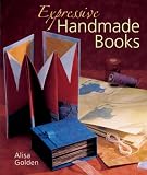 Golden, Alisa: Expressive Handmade Books Golden, Alisa: Expressive Handmade Books