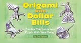 Nguyen, Duy: Origami With Dollar Bills: Another Way To Impress People With Your Money!