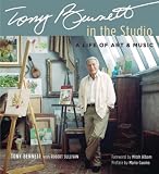 Bennett, Tony: Tony Bennett: in the Studio : A Life of Art and Music Bennett, Tony: Tony Bennett: in the Studio : A Life of Art and Music