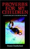 Chamberland, Dennis: Proverbs for My Children Chamberland, Dennis: Proverbs for My Children