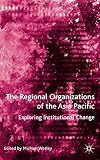Wesley, Michael: The Regional Organizations of the Asia-Pacific: Exploring Institutional Change Wesley, Michael: The Regional Organizations of the Asia-Pacific: Exploring Institutional Change