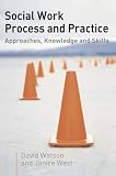 Watson, David: Social Work Process And Practice: Approaches, Knowledge And Skill