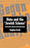 Frosh, Stephen: Hate And The 'Jewish Science': Anti-Semitism, Nazism, And Psychoanalysis