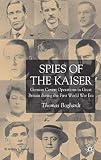 Boghardt, Thomas: Spies of the Kaiser: German Covert Operations in Great Britain During the First World War Era