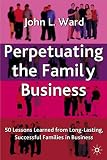 Ward, John L.: Perpetuating the Family Business: 50 Lessons Learned from Long-Lasting, Successful Families in Business
