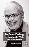 Azarian, G. Reza: The General Sociology of Harrison C. White: Chaos And Order in Networks