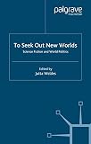 Weldes, Jutta: To Seek Out New Worlds: Science Fiction and World Politics Weldes, Jutta: To Seek Out New Worlds: Science Fiction and World Politics