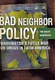 Ted Galen Carpenter: Bad Neighbor Policy: Washington's Futile War on Drugs in Latin America