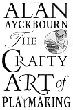 Ayckbourn, Alan: The Crafty Art of Playmaking Ayckbourn, Alan: The Crafty Art of Playmaking