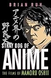 Stray Dog of Anime: The Films of Mamoru Oshii (1403963347) by Ruh, Brian Ruh, Brian: Stray Dog of Anime: The Films of Mamoru Oshii