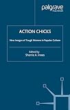 Inness, Sherrie A.: Action Chicks: New Images of Tough Women in Popular Culture