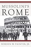 Painter, Borden: Mussolini's Rome: Rebuilding the Eternal City Painter, Borden: Mussolini's Rome: Rebuilding the Eternal City