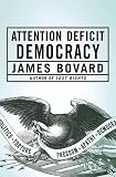 Bovard, James: Attention Deficit Democracy