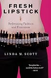 Scott, Linda M.: Fresh Lipstick: Redressing Fashion And Feminism