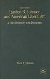 Schulman, Bruce J.: Lyndon B. Johnson And American Liberalism: A Brief Biography With Documents