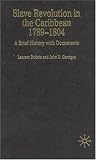 Dubois, Laurent: Slave Revolution in the Caribbean, 1789 - 1804: A Brief History With Documents Dubois, Laurent: Slave Revolution in the Caribbean, 1789 - 1804: A Brief History With Documents