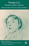 Pulham, Patricia: Vernon Lee: Decadence, Ethics, Aesthetics Pulham, Patricia: Vernon Lee: Decadence, Ethics, Aesthetics
