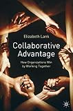 Lank, Elizabeth: Collaborative Advantage: How Organisations Win by Working Together