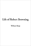Sharp, William: Life of Robert Browning Sharp, William: Life of Robert Browning