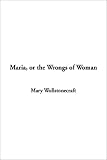 Wollstonecraft, Mary: Maria or the Wrongs of Woman