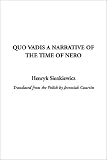 Sienkiewicz, Henryk: Quo Vadis a Narrative of the Time of Nero Sienkiewicz, Henryk: Quo Vadis a Narrative of the Time of Nero