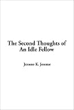 Jerome K. Jerome: The Second Thoughts of an Idle Fellow