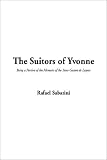 Sabatini, Rafael: The Suitors of Yvonne Sabatini, Rafael: The Suitors of Yvonne