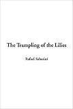 Sabatini, Rafael: The Trampling of the Lilies Sabatini, Rafael: The Trampling of the Lilies