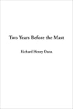 Dana, Richard Henry: Two Years Before the Mast Dana, Richard Henry: Two Years Before the Mast
