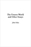 Fiske, John: The Unseen World and Other Essays Fiske, John: The Unseen World and Other Essays