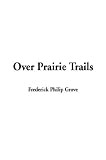 Grove, Frederick Philip: Over Prairie Trails