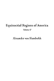 Humboldt, Alexander von: Equinoctial Regions of America
