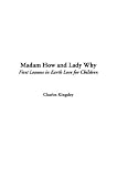 Kingsley, Charles: Madam How and Lady Why Kingsley, Charles: Madam How and Lady Why
