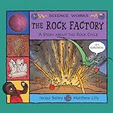 Bailey, Jacqui: The Rock Factory: A Story About the Rock Cycle Bailey, Jacqui: The Rock Factory: A Story About the Rock Cycle