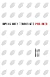 Rees, Phil: Dining with Terrorists: Meetings with the World's Most Wanted Militants