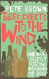 Brown, Pete: Three Sheets to the Wind Brown, Pete: Three Sheets to the Wind