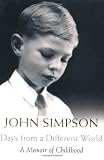 Days from a Different World: A Memoir of Childhood (1405055774) by Simpson, John Simpson, John: Days from a Different World: A Memoir of Childhood