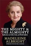 Albright, Madeleine: The Mighty and the Almighty : Reflections on Faith, God and World Affairs