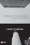 Roochnik, David: Retrieving the Ancients : An Introduction to Greek Philosophy Roochnik, David: Retrieving the Ancients : An Introduction to Greek Philosophy