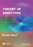 West, Robert: Theory Of Addiction West, Robert: Theory Of Addiction