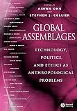 Ong, Aihwa: Global Assemblages: Technology, Politics, and Ethics As Anthropological Problems
