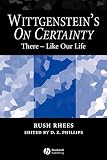 Rhees, Rush: Wittgenstein's On Certainty: There - Like Our Life Rhees, Rush: Wittgenstein's On Certainty: There - Like Our Life