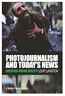 Photojournalism and Today's News: Creating Visual Reality