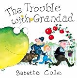 Cole, Babette: The Trouble with Grandad Cole, Babette: The Trouble with Grandad