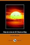 Bennett, Arnold: How to Live on 24 Hours a Day Bennett, Arnold: How to Live on 24 Hours a Day