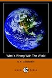Chesterton, G. K.: What's Wrong With the World Chesterton, G. K.: What's Wrong With the World