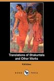 Kalidasa: Translations of Shakuntala and Other Works Kalidasa: Translations of Shakuntala and Other Works