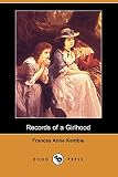 Kemble, Frances Anne: Records of a Girlhood Kemble, Frances Anne: Records of a Girlhood